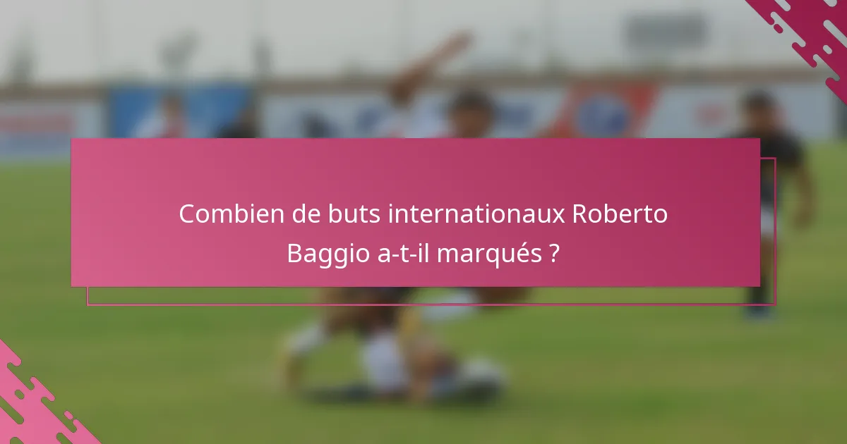 Combien de buts internationaux Roberto Baggio a-t-il marqués ?