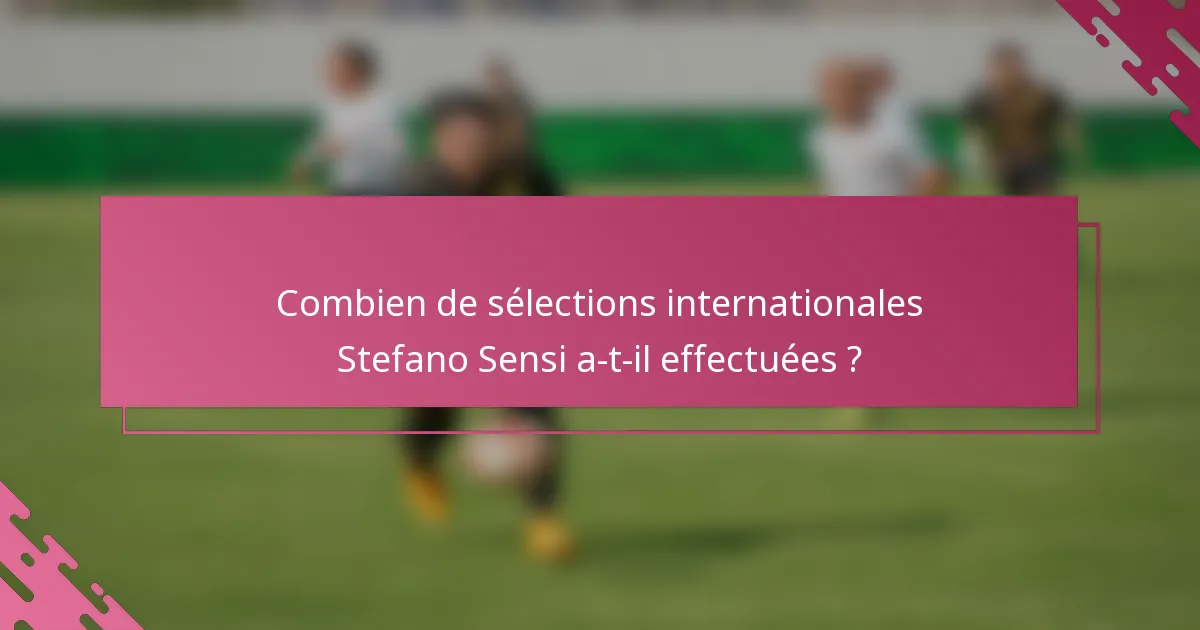 Combien de sélections internationales Stefano Sensi a-t-il effectuées ?