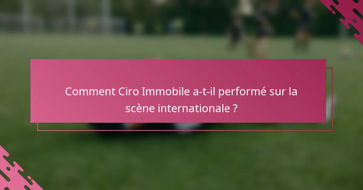 Comment Ciro Immobile a-t-il performé sur la scène internationale ?