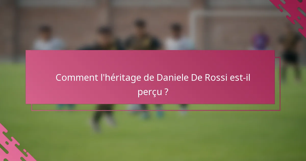 Comment l'héritage de Daniele De Rossi est-il perçu ?