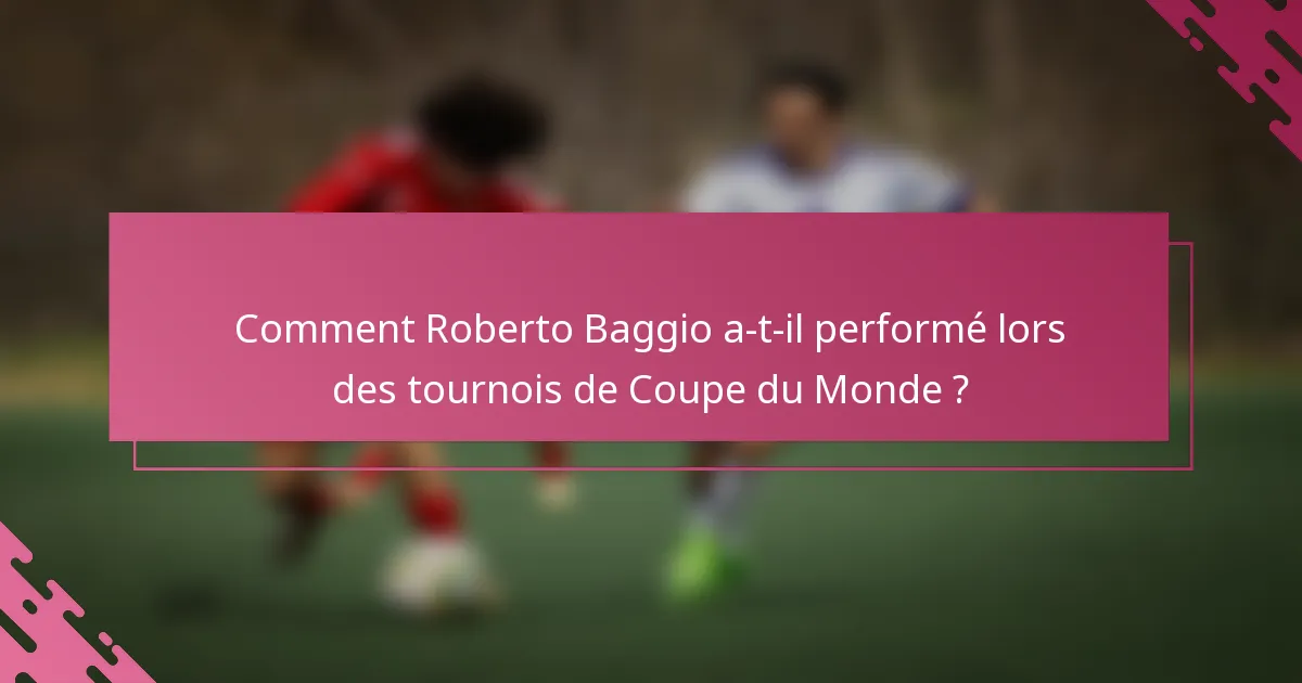 Comment Roberto Baggio a-t-il performé lors des tournois de Coupe du Monde ?