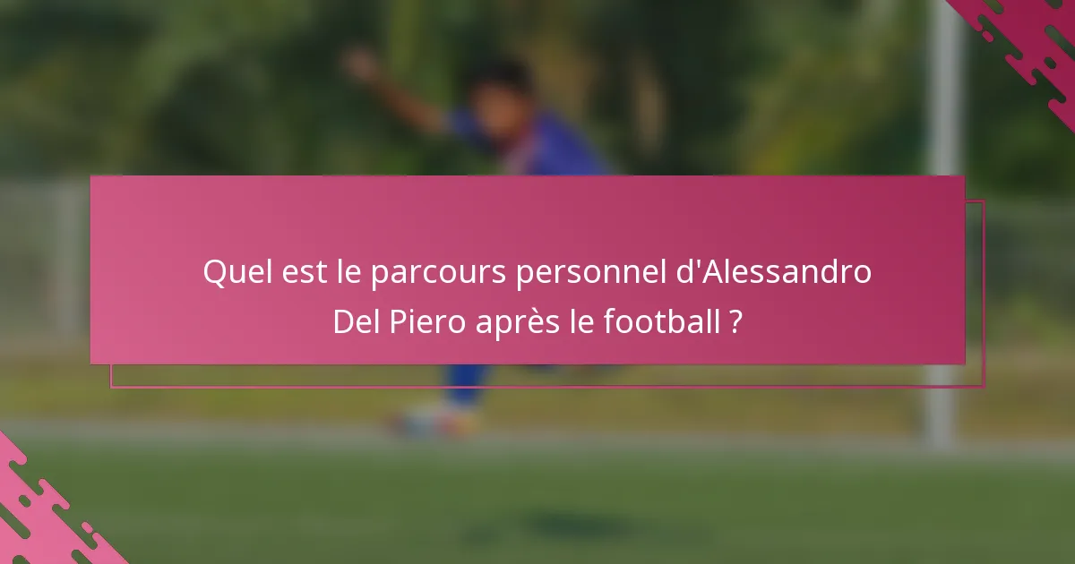 Quel est le parcours personnel d'Alessandro Del Piero après le football ?
