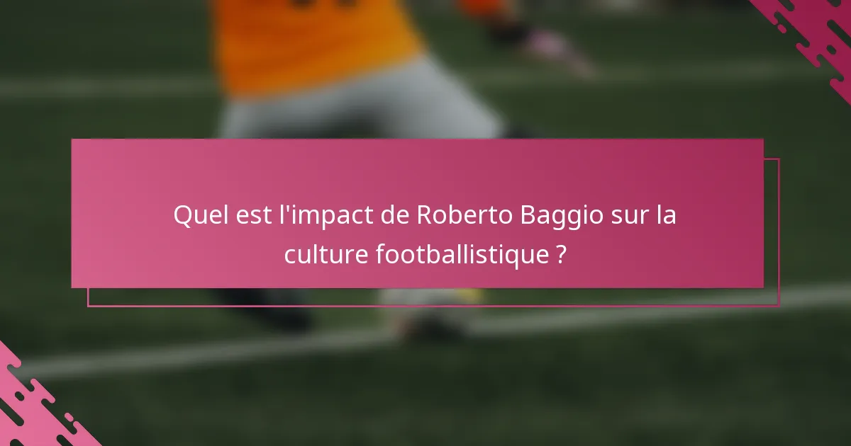 Quel est l'impact de Roberto Baggio sur la culture footballistique ?