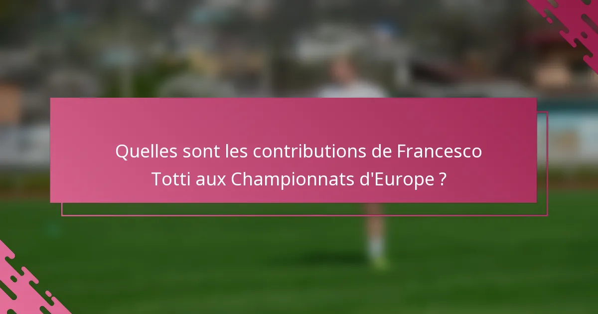 Quelles sont les contributions de Francesco Totti aux Championnats d'Europe ?
