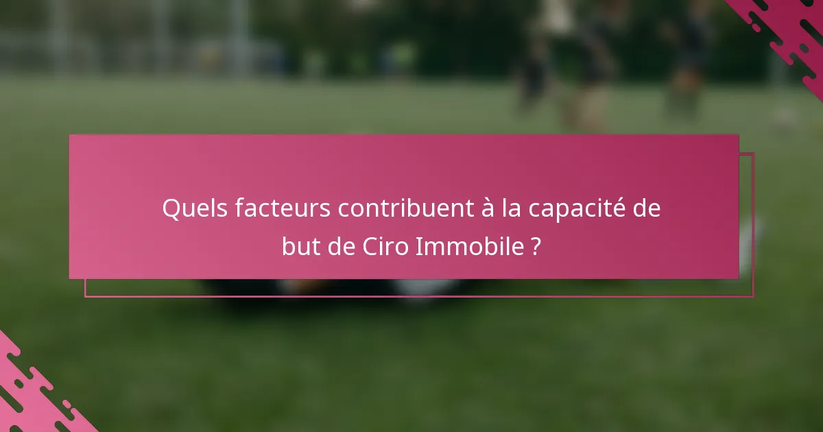 Quels facteurs contribuent à la capacité de but de Ciro Immobile ?
