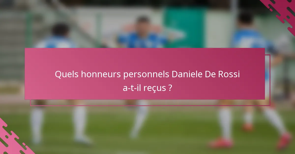 Quels honneurs personnels Daniele De Rossi a-t-il reçus ?