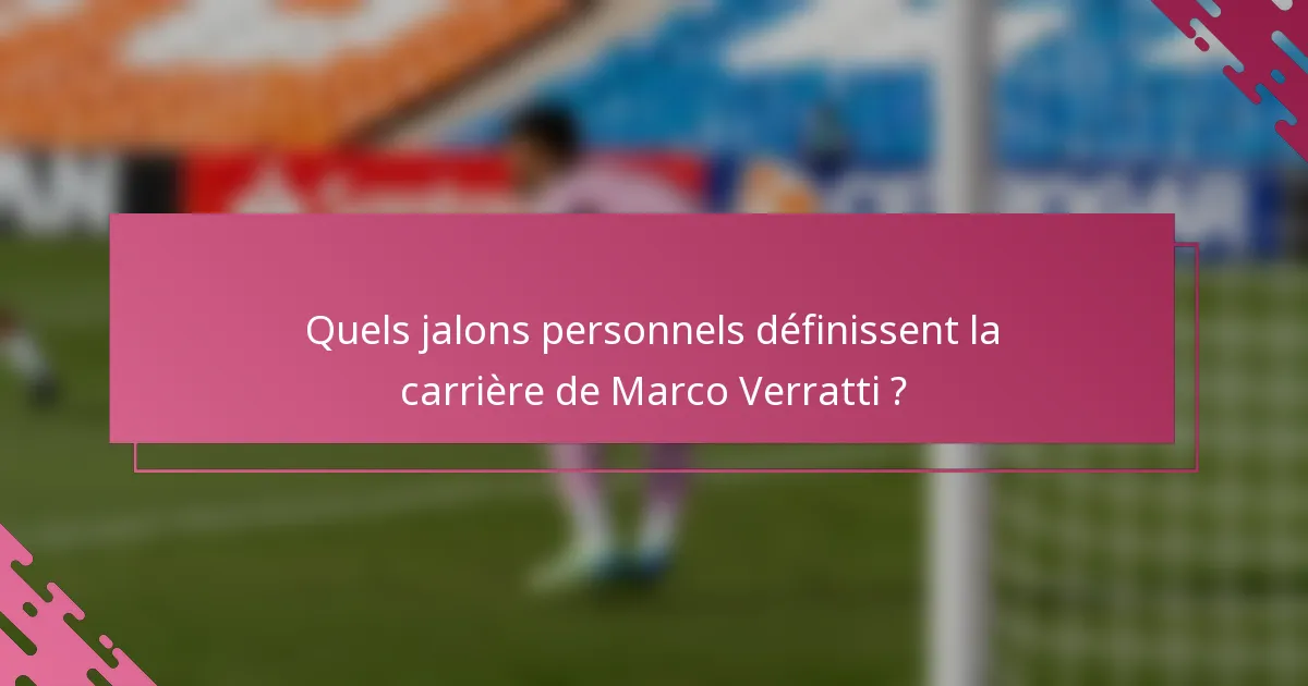 Quels jalons personnels définissent la carrière de Marco Verratti ?