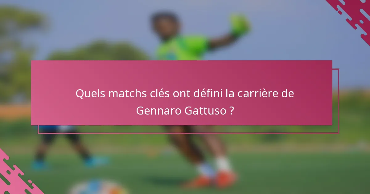 Quels matchs clés ont défini la carrière de Gennaro Gattuso ?