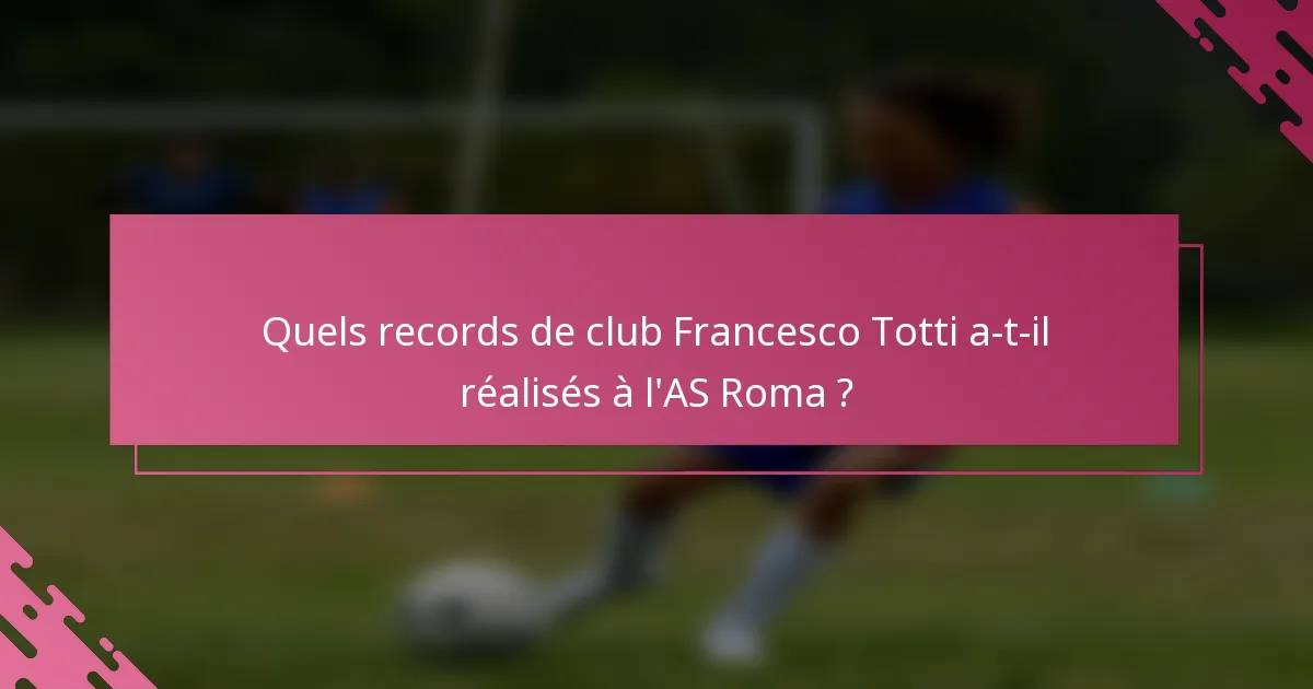Quels records de club Francesco Totti a-t-il réalisés à l'AS Roma ?