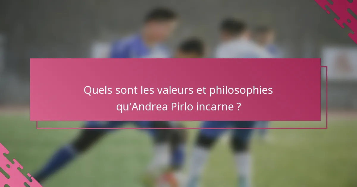 Quels sont les valeurs et philosophies qu'Andrea Pirlo incarne ?